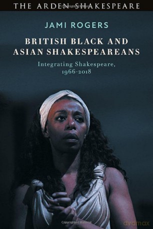 British Black and Asian Shakespeareans: Integrating Shakespeare, 1966-2018 (Arden Shakespeare) - Jami Rogers [KSIĄŻKA]