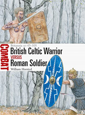 British Celtic Warrior vs Roman Soldier: Britannia AD 43-105 (Combat) - William Horsted [KSIĄŻKA]
