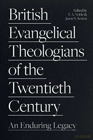 British Evangelical Theologians of the Twentieth Century: An Enduring Legacy - Dr Thomas Noble [KSIĄŻKA]