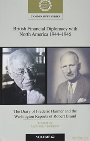 British Financial Diplomacy with North America 1944-1946: Volume 62: The Diary of Frederick Harmer and the Washington Reports of Robert Brand (Camden Fifth Series, Series Number 62) - Michael F. Hopkins [KSIĄŻKA]