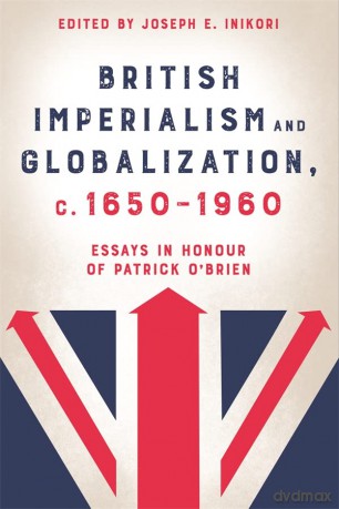 British Imperialism and Globalization, c. 1650-1960: Essays in Honour of Patrick O'Brien - Joseph E. Inikori [KSIĄŻKA]