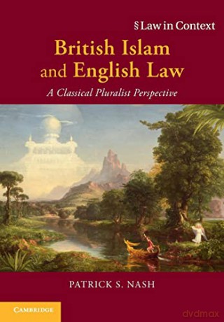 British Islam and English Law: A Classical Pluralist Perspective (Law in Context) - Patrick S. Nash [KSIĄŻKA]