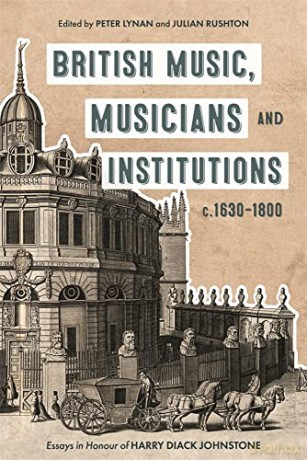 British Music, Musicians and Institutions, c. 1630-1800: Essays in Honour of Harry Diack Johnstone: 28 (Music in Britain, 1600-2000) - Julian Rushton [KSIĄŻKA]