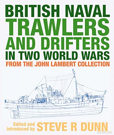 British Naval Trawlers and Drifters in Two World Wars: From The John Lambert Collection - Steve Dunn [KSIĄŻKA]