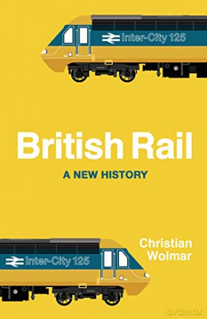 British Rail: A New History - Christian Wolmar [KSIĄŻKA]