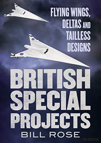 British Special Projects: Flying Wings, Deltas and Tailless Designs - Bill Rose [KSIĄŻKA]