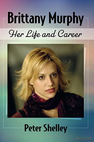 Brittany Murphy: Her Life and Career - Peter Shelley [KSIĄŻKA]