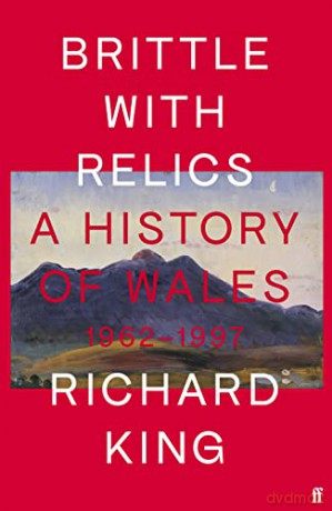 Brittle with Relics: A History of Wales, 1962-97 ('Oral history at its revelatory best' DAVID KYNASTON) - Mr Richard King [KSIĄŻKA]