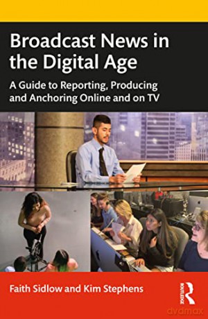 Broadcast News in the Digital Age: A Guide to Reporting, Producing and Anchoring Online and on TV - Faith Sidlow [KSIĄŻKA]