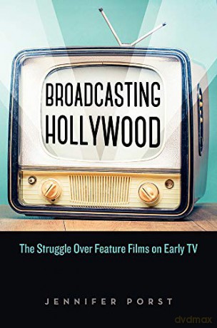 Broadcasting Hollywood: The Struggle Over Feature Films on Early TV - Jennifer Porst [KSIĄŻKA]
