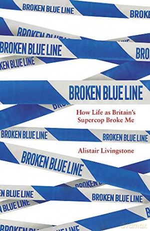 Broken Blue Line: How Life as Britain's Supercop Broke Me - Alistair Livingstone [KSIĄŻKA]