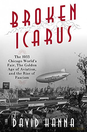 Broken Icarus: The 1933 Chicago World's Fair, the Golden Age of Aviation, and the Rise of Fascism - David Hanna [KSIĄŻKA]