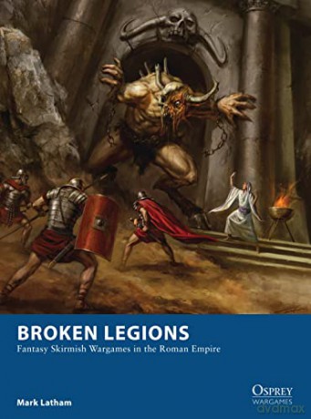 Broken Legions: Fantasy Skirmish Wargames in the Roman Empire: 15 (Osprey Wargames) - Mark Latham [KSIĄŻKA]