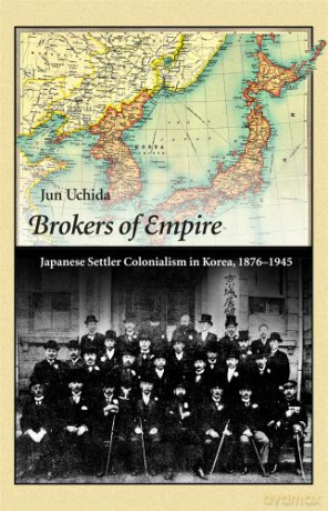 Brokers of Empire: Japanese Settler Colonialism in Korea, 1876-1945 (Harvard East Asian Monographs): 337 - Jun Uchida [KSIĄŻKA]