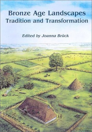 Bronze Age Landscapes: Tradition and Transformation - Joanna Bruck [KSIĄŻKA]