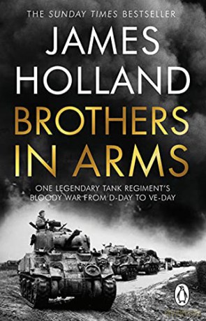 Brothers in Arms: One Legendary Tank Regiment's Bloody War from D-Day to VE-Day - James Holland [KSIĄŻKA]