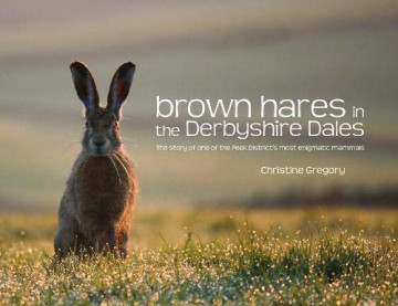 Brown Hares in the Derbyshire Dales: The Story of One of the Peak District's Most Enigmatic Mammals - Christine Gregory [KSIĄŻKA]