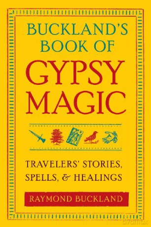 Buckland'S Book of Gypsy Magic: Travelers' Stories, Spells, and Healings - Raymond Buckland [KSIĄŻKA]
