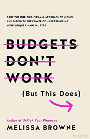 Budgets Don't Work (But This Does): Drop the one-size fits all approach to money and discover the power of understanding your unique financial type - Melissa Browne [KSIĄŻKA]