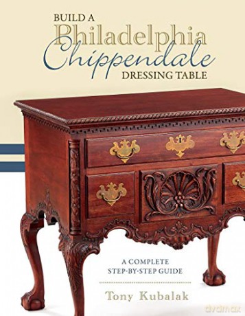 Build a Philadelphia Chippendale Dressing Table: A Complete Step-by-Step Guide - Tony Kubalak [KSIĄŻKA]