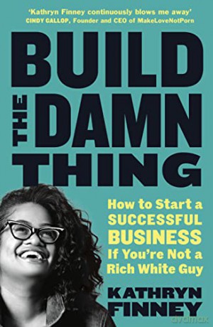 Build The Damn Thing: How to Start a Successful Business if You're Not a Rich White Guy - Kathryn Finney [KSIĄŻKA]