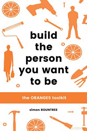 Build the Person You Want to Be: The ORANGES toolkit - Simon Rountree [KSIĄŻKA]