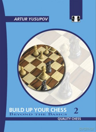 Build Up Your Chess: Beyond the Basics v. II (Build Up Your Chess with Artur Yusupov): 02 - Artur Yusupov [KSIĄŻKA]