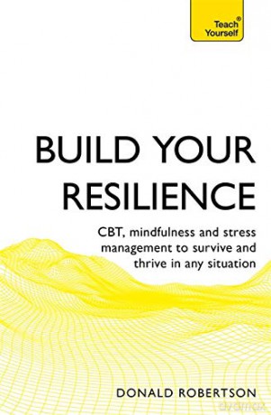 Build Your Resilience: CBT, mindfulness and stress management to survive and thrive in any situation (Teach Yourself) - Donald Robertson [KSIĄŻKA]