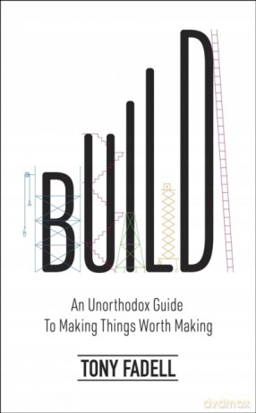 Build: An Unorthodox Guide to Making Things Worth Making - The New York Times bestseller - Tony Fadell [KSIĄŻKA]