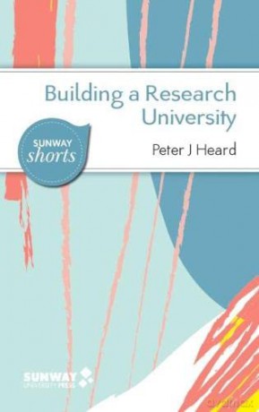 Building a Research University: A Guide to Establishing Research in New Universities (Sunway Shorts) - Peter J. Heard [KSIĄŻKA]