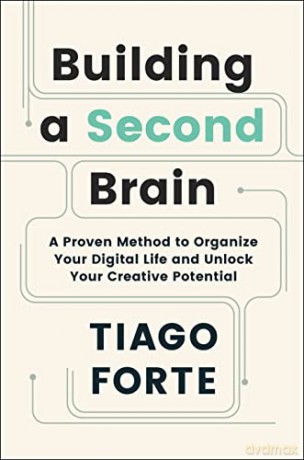 Building a Second Brain: A Proven Method to Organise Your Digital Life and Unlock Your Creative Potential - Tiago Forte [KSIĄŻKA]