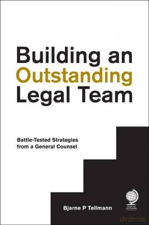 Building an Outstanding Legal Team: Battle-Tested Strategies from a General Counsel - Bjarne P Tellmann [KSIĄŻKA]