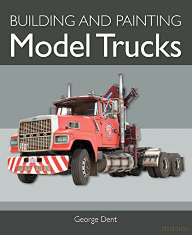 Building and Painting Model Trucks - George Dent [KSIĄŻKA]
