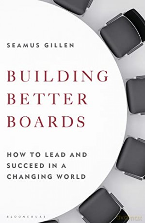 Building Better Boards: How to lead and succeed in a changing world - Seamus Gillen [KSIĄŻKA]