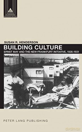 Building Culture; Ernst May and the New Frankfurt am Main Initiative, 1926-1931 (64) (Studies in Modern European History) - Susan R. Henderson [KSIĄŻKA]