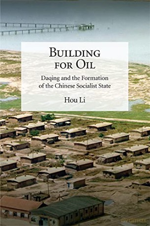 Building for Oil: Daqing and the Formation of the Chinese Socialist State (Harvard-Yenching Institute Monograph Series) - Li Hou [KSIĄŻKA]