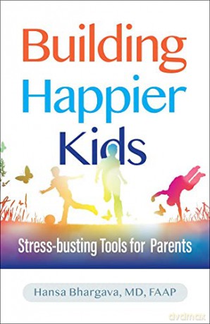 Building Happier Kids: Stress-busting Tools for Parents - Hansa Bhargava [KSIĄŻKA]