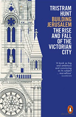Building Jerusalem: The Rise and Fall of the Victorian City - Tristram Hunt [KSIĄŻKA]