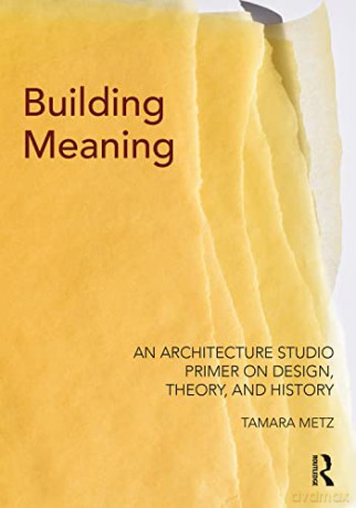 Building Meaning: An Architecture Studio Primer on Design, Theory, and History - Tamara Metz [KSIĄŻKA]