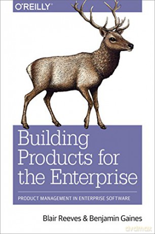 Building Products for the Enterprise: Product Management in Enterprise Software - Blair Reeves [KSIĄŻKA]