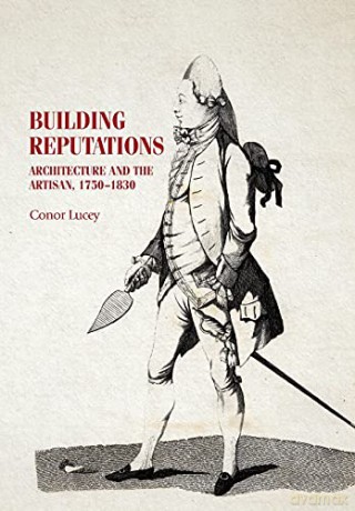 Building reputations: Architecture and the artisan, 1750-1830 (Studies in Design and Material Culture) - Conor Lucey [KSIĄŻKA]