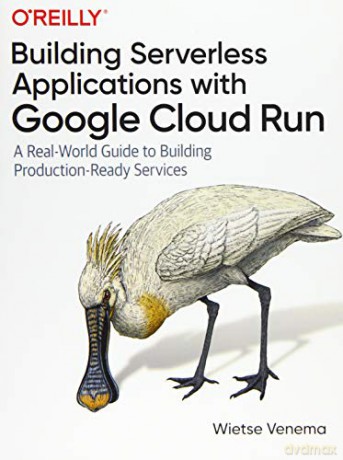 Building Serverless Applications with Google Cloud Run: A Real-World Guide to Building Production-Ready Services - Wietse Venema [KSIĄŻKA]