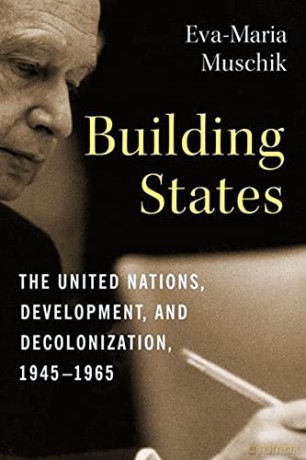 Building States: The United Nations, Development, and Decolonization, 1945-1965 (Columbia Studies in International and Global History) - Eva-Maria Muschik [KSIĄŻKA]