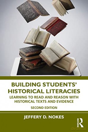 Building Students' Historical Literacies: Learning to Read and Reason With Historical Texts and Evidence - Jeffery D. Nokes [KSIĄŻKA]
