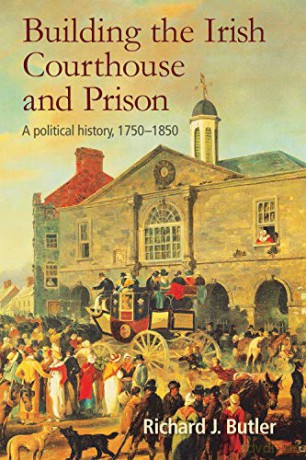 Building the Irish Courthouse and Prison: A political history, 1750-1850 - Richard Butler [KSIĄŻKA]