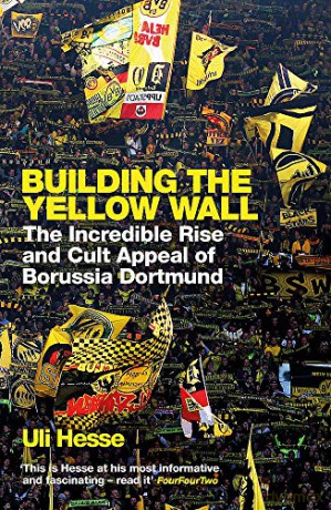 Building the Yellow Wall: The Incredible Rise and Cult Appeal of Borussia Dortmund: WINNER OF THE FOOTBALL BOOK OF THE YEAR 2019 - Uli Hesse [KSIĄŻKA]