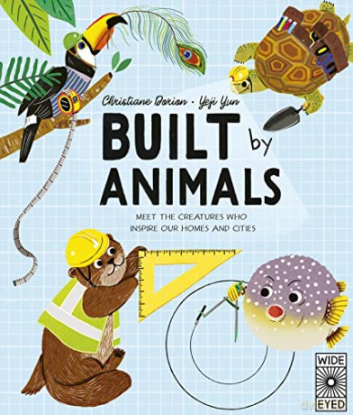 Built by Animals: Meet the creatures who inspire our homes and cities (Designed by Nature) - Christiane Dorion [KSIĄŻKA]