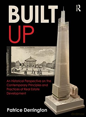 Built Up: An Historical Perspective on the Contemporary Principles and Practices of Real Estate Development - Patrice Derrington [KSIĄŻKA]