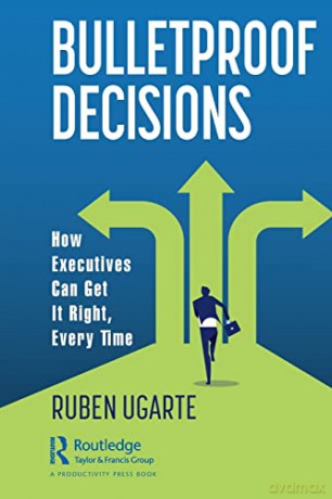 Bulletproof Decisions: How Executives Can Get It Right, Every Time - Ruben Ugarte [KSIĄŻKA]