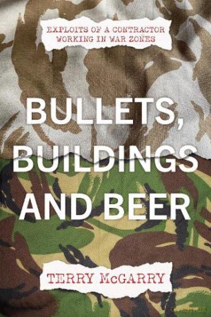 Bullets, Buildings and Beer: Exploits of a contractor working in WAR ZONES - Terry McGarry [KSIĄŻKA]